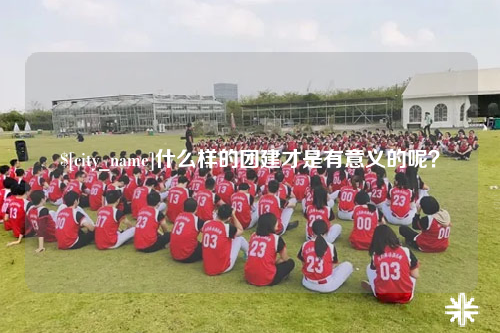 延安什么样的团建才是有意义的呢？
