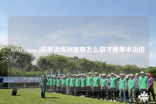 延安拓展训练到底要怎么做才能事半功倍